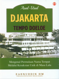 Image of ASAL-USUL DJAKARTA TEMPO DOELOE : MENGENAL PERMULAAN NAMA TEMPAT MELALUI KESAKSIAN UNIK MASA LALU