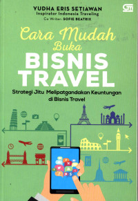 Image of CARA MUDAH BUKA BISNIS TRAVEL : STRATEGI JITU MELIPATGANDAKAN KEUNTUNGAN DI BISNIS TRAVEL